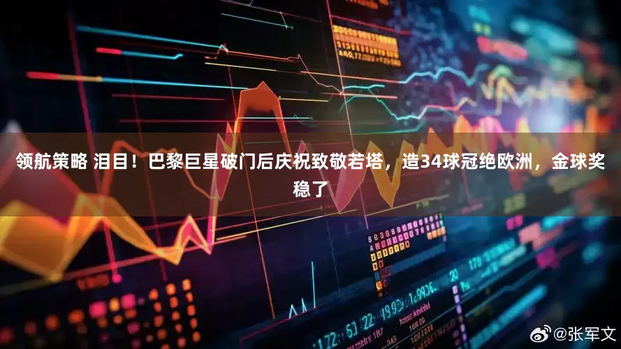 领航策略 泪目！巴黎巨星破门后庆祝致敬若塔，造34球冠绝欧洲，金球奖稳了